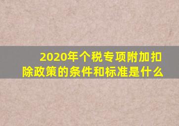 2020年个税专项附加扣除政策的条件和标准是什么