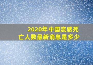 2020年中国流感死亡人数最新消息是多少