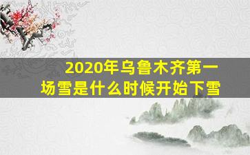 2020年乌鲁木齐第一场雪是什么时候开始下雪