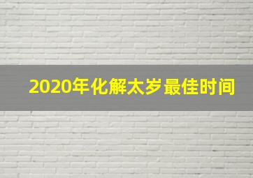 2020年化解太岁最佳时间