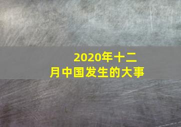 2020年十二月中国发生的大事