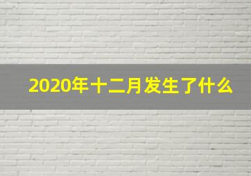 2020年十二月发生了什么