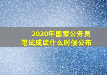 2020年国家公务员笔试成绩什么时候公布