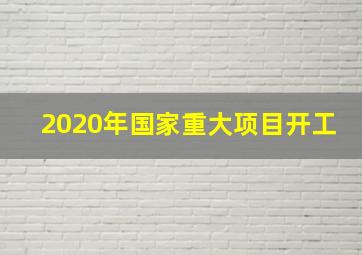 2020年国家重大项目开工