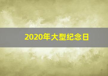 2020年大型纪念日