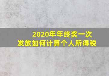 2020年年终奖一次发放如何计算个人所得税