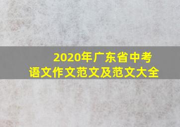 2020年广东省中考语文作文范文及范文大全