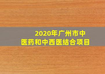 2020年广州市中医药和中西医结合项目