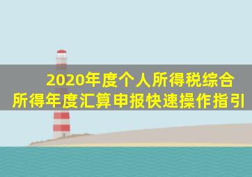 2020年度个人所得税综合所得年度汇算申报快速操作指引