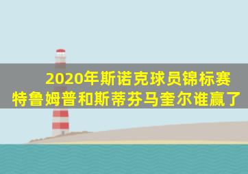 2020年斯诺克球员锦标赛特鲁姆普和斯蒂芬马奎尔谁赢了