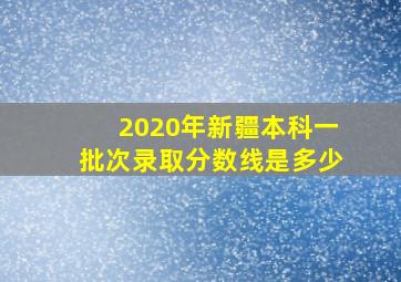 2020年新疆本科一批次录取分数线是多少