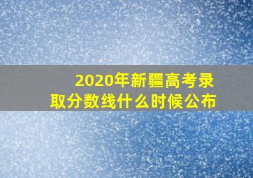 2020年新疆高考录取分数线什么时候公布