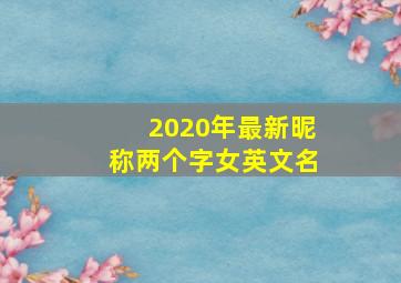 2020年最新昵称两个字女英文名