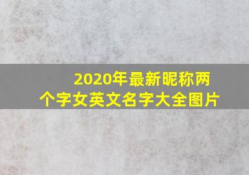 2020年最新昵称两个字女英文名字大全图片