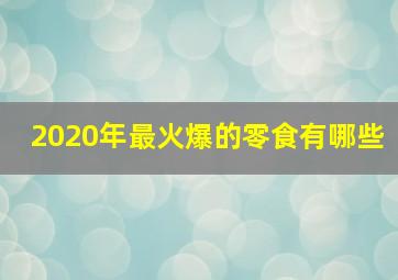 2020年最火爆的零食有哪些