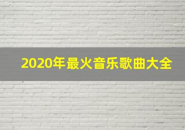 2020年最火音乐歌曲大全