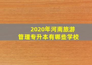 2020年河南旅游管理专升本有哪些学校