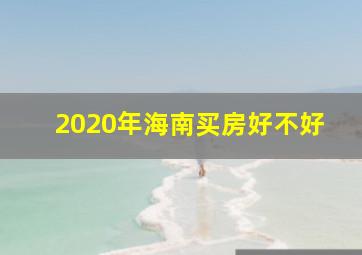 2020年海南买房好不好