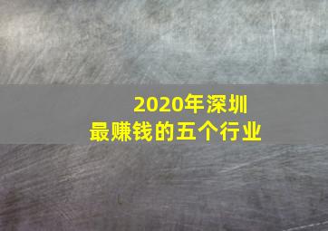 2020年深圳最赚钱的五个行业