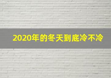 2020年的冬天到底冷不冷