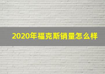 2020年福克斯销量怎么样