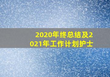 2020年终总结及2021年工作计划护士