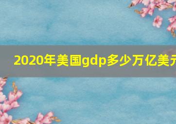 2020年美国gdp多少万亿美元