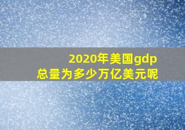 2020年美国gdp总量为多少万亿美元呢