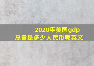 2020年美国gdp总量是多少人民币呢英文