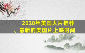 2020年美国大片推荐、最新的美国片上映时间