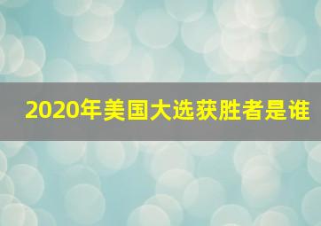 2020年美国大选获胜者是谁