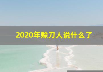 2020年赊刀人说什么了