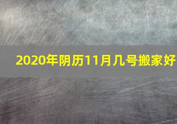 2020年阴历11月几号搬家好