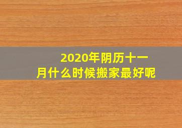 2020年阴历十一月什么时候搬家最好呢