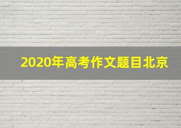 2020年高考作文题目北京