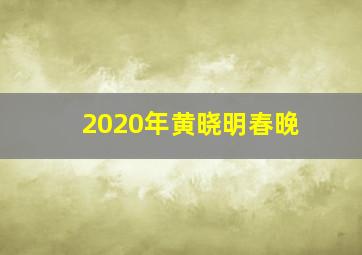 2020年黄晓明春晚