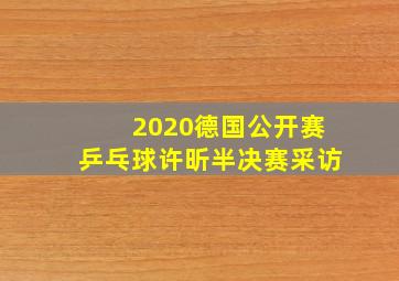 2020德国公开赛乒乓球许昕半决赛采访