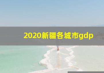 2020新疆各城市gdp