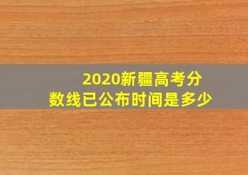 2020新疆高考分数线已公布时间是多少