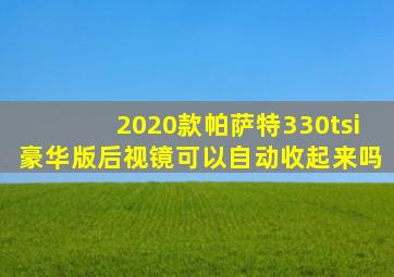 2020款帕萨特330tsi豪华版后视镜可以自动收起来吗