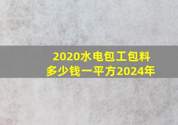 2020水电包工包料多少钱一平方2024年