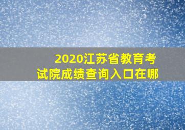 2020江苏省教育考试院成绩查询入口在哪