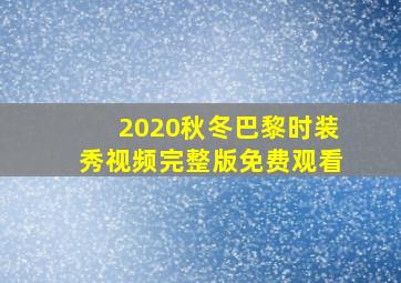 2020秋冬巴黎时装秀视频完整版免费观看