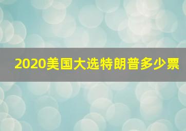 2020美国大选特朗普多少票