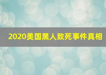 2020美国黑人致死事件真相