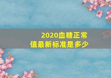 2020血糖正常值最新标准是多少