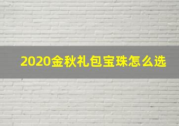 2020金秋礼包宝珠怎么选