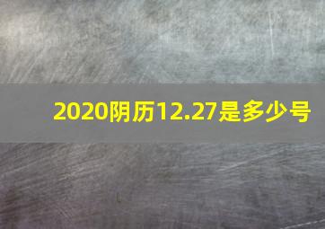 2020阴历12.27是多少号