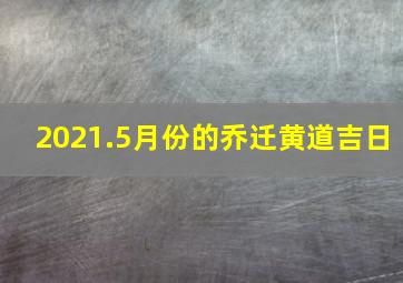 2021.5月份的乔迁黄道吉日