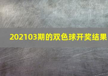 202103期的双色球开奖结果